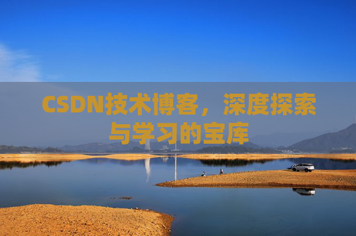 CSDN技术博客，深度探索与学习的宝库